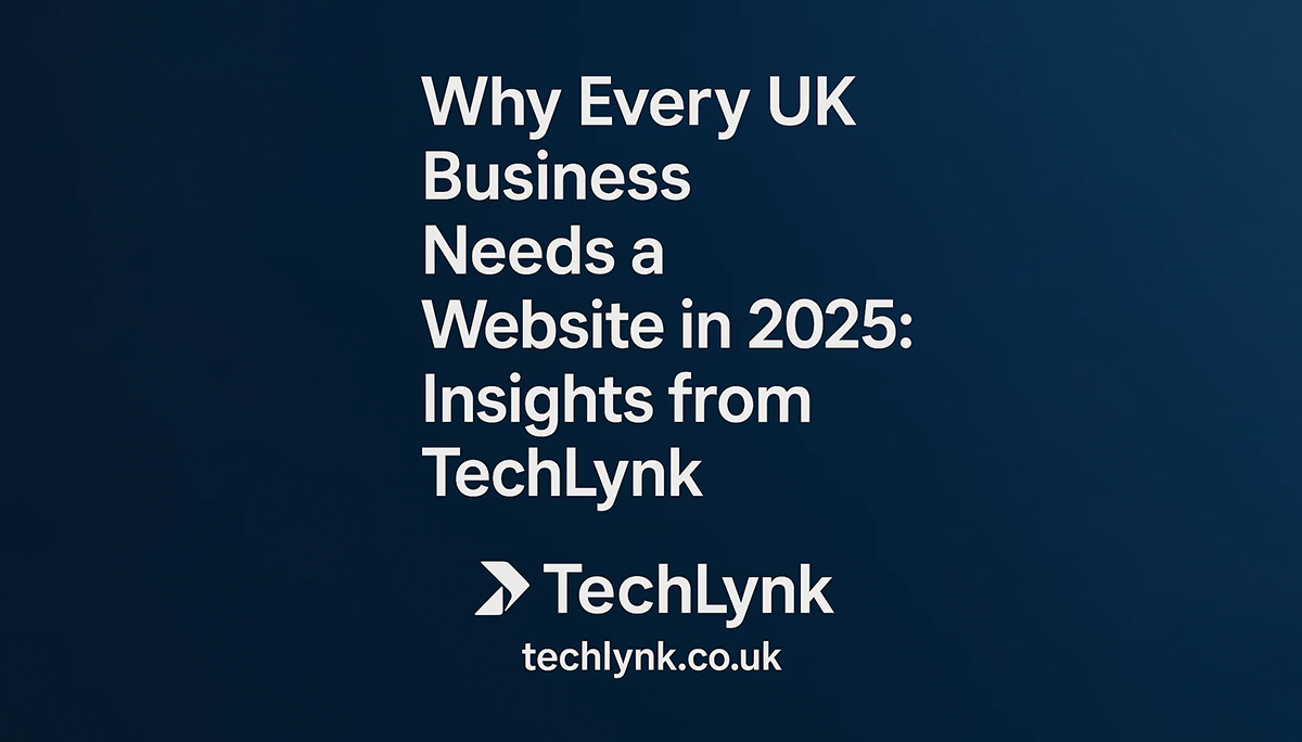 Why Every UK Business Needs a Website in 2025: Insights from Techlynk